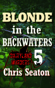 Book cover for Blonde in the Backwaters, Dairyland Murders, Book 5 by Chris Seaton