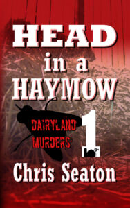 Book cover for Head in a Haymow, Dairyland Murders, Book 1 by Chris Seaton