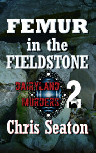 Book cover for Femur in the Fieldstone, Dairyland Murders, Book 2 by Chris Seaton